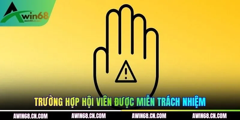 Trường hợp hội viên AWIN68 được miễn trách nhiệm